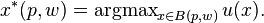 x^{*}(p,w)=\operatorname {argmax}_{{x\in B(p,w)}}u(x).