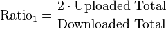 {\textrm  {Ratio}}_{1}={\frac  {2\cdot {\textrm  {Uploaded\,\,Total}}}{{\textrm  {Downloaded\,\,Total}}}}