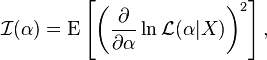 {\mathcal  {I}}(\alpha )=\operatorname {E}\left[\left({\frac  {\partial }{\partial \alpha }}\ln {\mathcal  {L}}(\alpha |X)\right)^{2}\right],