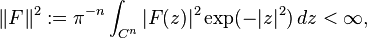 \|F\|^{2}:=\pi ^{{-n}}\int _{{C^{n}}}|F(z)|^{2}\exp(-|z|^{2})\,dz<\infty ,