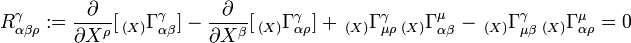 R_{{\alpha \beta \rho }}^{\gamma }:={\frac  {\partial }{\partial X^{\rho }}}[\,_{{(X)}}\Gamma _{{\alpha \beta }}^{\gamma }]-{\frac  {\partial }{\partial X^{\beta }}}[\,_{{(X)}}\Gamma _{{\alpha \rho }}^{\gamma }]+\,_{{(X)}}\Gamma _{{\mu \rho }}^{\gamma }\,_{{(X)}}\Gamma _{{\alpha \beta }}^{\mu }-\,_{{(X)}}\Gamma _{{\mu \beta }}^{\gamma }\,_{{(X)}}\Gamma _{{\alpha \rho }}^{\mu }=0