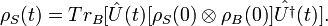 \rho _{{S}}(t)=Tr_{B}[{\hat  {U}}(t)[\rho _{{S}}(0)\otimes \rho _{{B}}(0)]{\hat  {U^{{\dagger }}}}(t)].