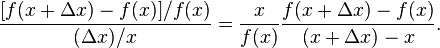 {\frac  {[f(x+\Delta x)-f(x)]/f(x)}{(\Delta x)/x}}={\frac  {x}{f(x)}}{\frac  {f(x+\Delta x)-f(x)}{(x+\Delta x)-x}}.