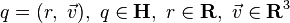 q=(r,\ {\vec  {v}}),\ q\in {\mathbf  {H}},\ r\in {\mathbf  {R}},\ {\vec  {v}}\in {\mathbf  {R}}^{3}