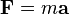 {\mathbf  {F}}=m{\mathbf  {a}}