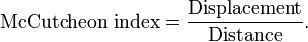 \text{McCutcheon index}= {\text{Displacement}\over \text{Distance}}.