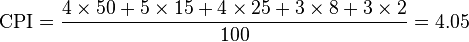 {\text{CPI}}={\frac  {4\times 50+5\times 15+4\times 25+3\times 8+3\times 2}{100}}=4.05