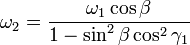 \omega _{2}={\frac  {\omega _{1}\cos \beta }{1-\sin ^{2}\beta \cos ^{2}\gamma _{1}}}