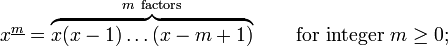 x^{{\underline {m}}}=\overbrace {x(x-1)\ldots (x-m+1)}^{{m~{\mathrm  {factors}}}}\qquad {\mbox{for integer }}m\geq 0;