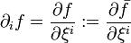 \partial _{i}f={\frac  {\partial f}{\partial \xi ^{i}}}:={\frac  {\partial {\bar  {f}}}{\partial \xi ^{i}}}