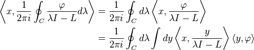 {\begin{aligned}\left\langle x,{\frac  {1}{2\pi i}}\oint _{C}{\frac  {\varphi }{\lambda I-L}}d\lambda \right\rangle &={\frac  {1}{2\pi i}}\oint _{C}d\lambda \left\langle x,{\frac  {\varphi }{\lambda I-L}}\right\rangle \\&={\frac  {1}{2\pi i}}\oint _{C}d\lambda \int dy\left\langle x,{\frac  {y}{\lambda I-L}}\right\rangle \langle y,\varphi \rangle \end{aligned}}