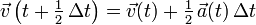 {\vec  {v}}\left(t+{\tfrac  12}\,\Delta t\right)={\vec  {v}}(t)+{\tfrac  12}\,{\vec  {a}}(t)\,\Delta t\,