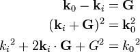 {\begin{aligned}{\mathbf  {k}}_{0}-{\mathbf  {k}}_{i}&={\mathbf  {G}}\\({\mathbf  {k}}_{i}+{\mathbf  {G}})^{2}&={\mathbf  {k}}_{0}^{2}\\{k_{i}}^{2}+2{\mathbf  {k}}_{i}\cdot {\mathbf  {G}}+G^{2}&={k_{0}}^{2}\end{aligned}}