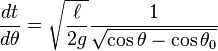 {dt \over d\theta }={\sqrt  {\ell  \over 2g}}{1 \over {\sqrt  {\cos \theta -\cos \theta _{0}}}}