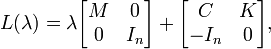 L(\lambda )=\lambda {\begin{bmatrix}M&0\\0&I_{n}\end{bmatrix}}+{\begin{bmatrix}C&K\\-I_{n}&0\end{bmatrix}},