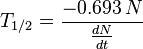 T_{{1/2}}={\frac  {-0.693\,N}{{\frac  {dN}{dt}}}}