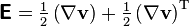 {\boldsymbol  {{\mathsf  {E}}}}={\tfrac  12}\left(\nabla {\mathbf  {v}}\right)+{\tfrac  12}\left(\nabla {\mathbf  {v}}\right)^{{\text{T}}}