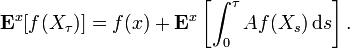 {\mathbf  {E}}^{{x}}[f(X_{{\tau }})]=f(x)+{\mathbf  {E}}^{{x}}\left[\int _{{0}}^{{\tau }}Af(X_{{s}})\,{\mathrm  {d}}s\right].