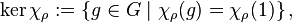 \ker \chi _{{\rho }}:=\left\lbrace g\in G\mid \chi _{{\rho }}(g)=\chi _{{\rho }}(1)\right\rbrace ,