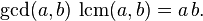 \gcd(a,b)\,\operatorname {lcm}(a,b)=a\,b.\;