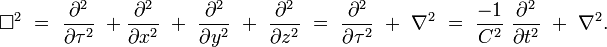 \square ^{2}~=~{\frac  {\partial ^{2}}{\partial \tau ^{2}}}~+{\frac  {\partial ^{2}}{\partial x^{2}}}~+~{\frac  {\partial ^{2}}{\partial y^{2}}}~+~{\frac  {\partial ^{2}}{\partial z^{2}}}~=~{\frac  {\partial ^{2}}{\partial \tau ^{2}}}~+~\nabla ^{2}~=~{\frac  {-1}{C^{2}}}~{\frac  {\partial ^{2}}{\partial t^{2}}}~+~\nabla ^{2}.