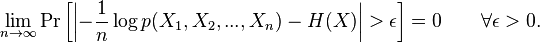 \lim _{{n\to \infty }}\Pr \left[\left|-{\frac  {1}{n}}\log p(X_{1},X_{2},...,X_{n})-H(X)\right|>\epsilon \right]=0\qquad \forall \epsilon >0.