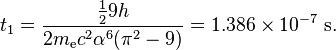 t_{1}={\frac  {{\frac  {1}{2}}9h}{2m_{{\text{e}}}c^{2}\alpha ^{6}(\pi ^{2}-9)}}=1.386\times 10^{{-7}}~{\text{s}}.