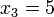 x_{3}=5