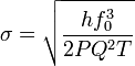 \sigma ={\sqrt  {{\frac  {hf_{{0}}^{3}}{2PQ^{2}T}}}}