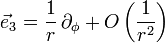 {\vec  {e}}_{3}={\frac  {1}{r}}\,\partial _{\phi }+O\left({\frac  {1}{r^{2}}}\right)
