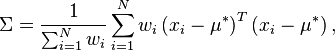 \Sigma ={\frac  {1}{\sum _{{i=1}}^{{N}}w_{i}}}\sum _{{i=1}}^{N}w_{i}\left(x_{i}-\mu ^{*}\right)^{T}\left(x_{i}-\mu ^{*}\right),