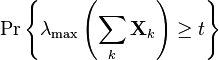 \Pr \left\{\lambda _{\max }\left(\sum _{k}{\mathbf  {X}}_{k}\right)\geq t\right\}