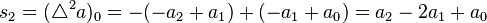 s_{2}=(\triangle ^{2}a)_{0}=-(-a_{2}+a_{1})+(-a_{1}+a_{0})=a_{2}-2a_{1}+a_{0}