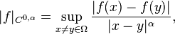 |f|_{{C^{{0,\alpha }}}}=\sup _{{x\neq y\in \Omega }}{\frac  {|f(x)-f(y)|}{|x-y|^{\alpha }}},