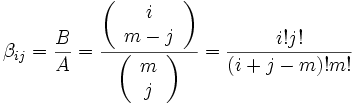 \beta _{{ij}}={\frac  {B}{A}}={\frac  {\left({\begin{array}{c}i\\m-j\end{array}}\right)}{\left({\begin{array}{c}m\\j\end{array}}\right)}}={\frac  {i!j!}{(i+j-m)!m!}}