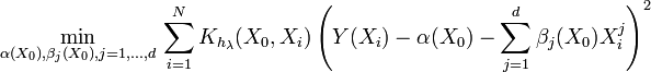 {\underset  {\alpha (X_{{0}}),\beta _{{j}}(X_{{0}}),j=1,...,d}{{\mathop  {\min }}}}\,\sum \limits _{{i=1}}^{{N}}{K_{{h_{{\lambda }}}}(X_{{0}},X_{{i}})\left(Y(X_{{i}})-\alpha (X_{{0}})-\sum \limits _{{j=1}}^{{d}}{\beta _{{j}}(X_{{0}})X_{{i}}^{{j}}}\right)^{{2}}}