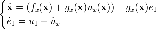 {\begin{cases}{\dot  {{\mathbf  {x}}}}=(f_{x}({\mathbf  {x}})+g_{x}({\mathbf  {x}})u_{x}({\mathbf  {x}}))+g_{x}({\mathbf  {x}})e_{1}\\{\dot  {e}}_{1}=u_{1}-{\dot  {u}}_{x}\end{cases}}