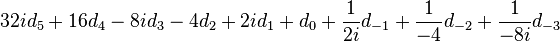 32id_{{5}}+16d_{{4}}-8id_{{3}}-4d_{{2}}+2id_{{1}}+d_{{0}}+{\frac  {1}{2i}}d_{{-1}}+{\frac  {1}{-4}}d_{{-2}}+{\frac  {1}{-8i}}d_{{-3}}