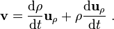 {\mathbf  {v}}={\frac  {{\mathrm  {d}}\rho }{{\mathrm  {d}}t}}{\mathbf  {u}}_{{\rho }}+\rho {\frac  {{\mathrm  {d}}{\mathbf  {u}}_{{\rho }}}{{\mathrm  {d}}t}}\ .