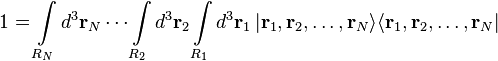 1=\int \limits _{{R_{N}}}d^{3}{\mathbf  {r}}_{N}\cdots \int \limits _{{R_{2}}}d^{3}{\mathbf  {r}}_{2}\int \limits _{{R_{1}}}d^{3}{\mathbf  {r}}_{1}\,|{\mathbf  {r}}_{1},{\mathbf  {r}}_{2},\ldots ,{\mathbf  {r}}_{N}\rangle \langle {\mathbf  {r}}_{1},{\mathbf  {r}}_{2},\ldots ,{\mathbf  {r}}_{N}|