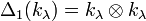 \Delta _{1}(k_{\lambda })=k_{\lambda }\otimes k_{\lambda }