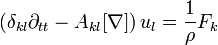 (\delta _{{kl}}\partial _{{tt}}-A_{{kl}}[\nabla ])\,u_{l}={\frac  {1}{\rho }}F_{k}\,\!