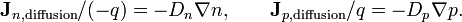 {\mathbf  {J}}_{{n,{\text{diffusion}}}}/(-q)=-D_{n}\nabla n,\qquad {\mathbf  {J}}_{{p,{\text{diffusion}}}}/q=-D_{p}\nabla p.