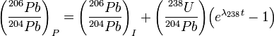 {\left({\frac  {^{{206}}Pb}{^{{204}}Pb}}\right)_{{P}}}={\left({\frac  {^{{206}}Pb}{^{{204}}Pb}}\right)_{{I}}}+{\left({\frac  {^{{238}}U}{^{{204}}Pb}}\right)}{\left({e^{{\lambda _{{238}}t}}-1}\right)}