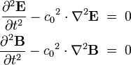 {\begin{aligned}{\partial ^{2}{\mathbf  {E}} \over \partial t^{2}}-{c_{0}}^{2}\cdot \nabla ^{2}{\mathbf  {E}}\;&=\;0\\{\partial ^{2}{\mathbf  {B}} \over \partial t^{2}}-{c_{0}}^{2}\cdot \nabla ^{2}{\mathbf  {B}}\;&=\;0\end{aligned}}