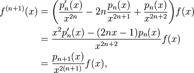 {\begin{aligned}f^{{(n+1)}}(x)&={\biggl (}{\frac  {p'_{n}(x)}{x^{{2n}}}}-2n{\frac  {p_{n}(x)}{x^{{2n+1}}}}+{\frac  {p_{n}(x)}{x^{{2n+2}}}}{\biggr )}f(x)\\&={\frac  {x^{2}p'_{n}(x)-(2nx-1)p_{n}(x)}{x^{{2n+2}}}}f(x)\\&={\frac  {p_{{n+1}}(x)}{x^{{2(n+1)}}}}f(x),\end{aligned}}