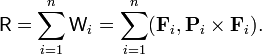 {\mathsf  {R}}=\sum _{{i=1}}^{n}{\mathsf  {W}}_{i}=\sum _{{i=1}}^{n}({\mathbf  {F}}_{i},{\mathbf  {P}}_{i}\times {\mathbf  {F}}_{i}).