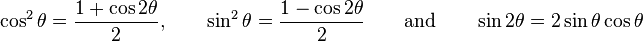 \cos ^{2}\theta ={\frac  {1+\cos 2\theta }{2}},\qquad \sin ^{2}\theta ={\frac  {1-\cos 2\theta }{2}}\qquad {\text{and}}\qquad \sin 2\theta =2\sin \theta \cos \theta 