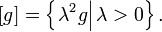 [g]=\left\{\left.\lambda ^{2}g\right|\lambda >0\right\}.\,