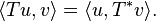 \langle Tu,v\rangle =\langle u,T^{*}v\rangle .